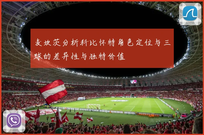 麦坎茨分析科比怀特角色定位与三球的差异性与独特价值