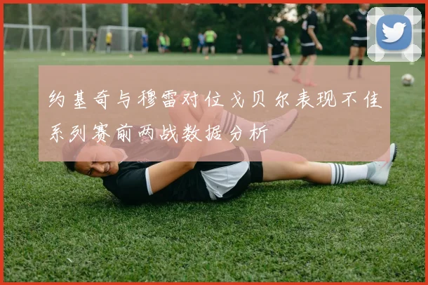 约基奇与穆雷对位戈贝尔表现不佳系列赛前两战数据分析
